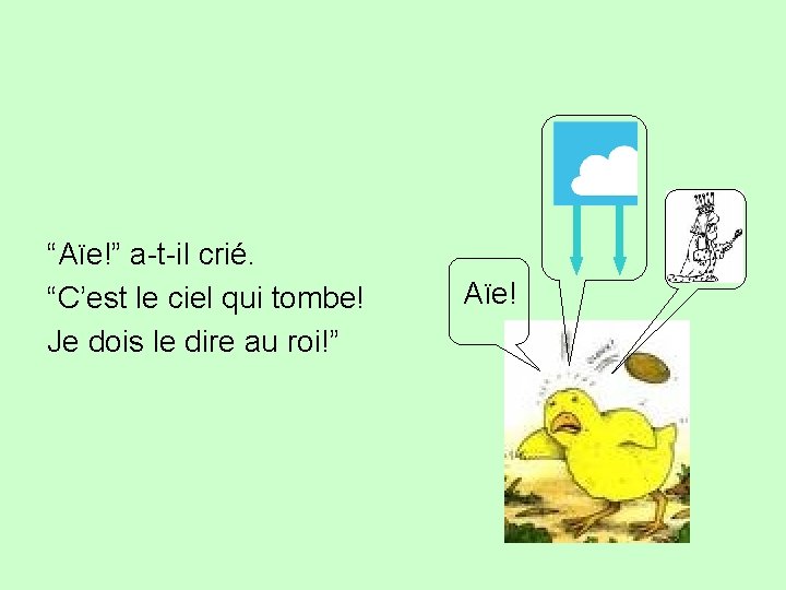 “Aïe!” a-t-il crié. “C’est le ciel qui tombe! Je dois le dire au roi!”