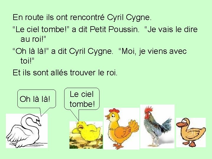 En route ils ont rencontré Cyril Cygne. “Le ciel tombe!” a dit Petit Poussin.