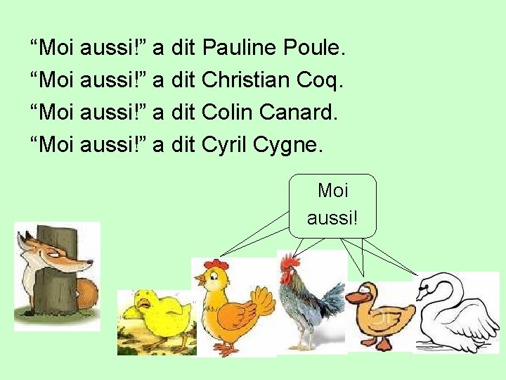 “Moi aussi!” a dit Pauline Poule. “Moi aussi!” a dit Christian Coq. “Moi aussi!”