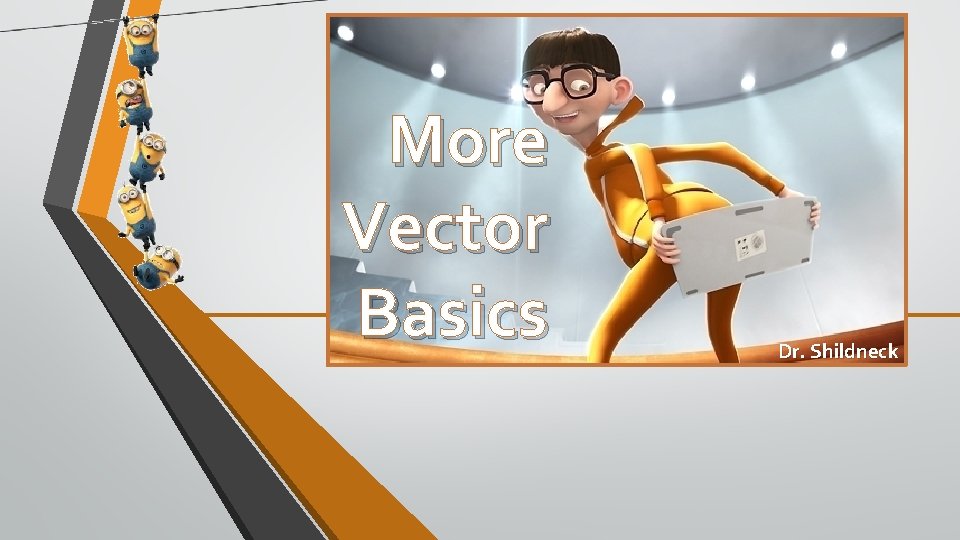 More Vector Basics Dr. Shildneck 