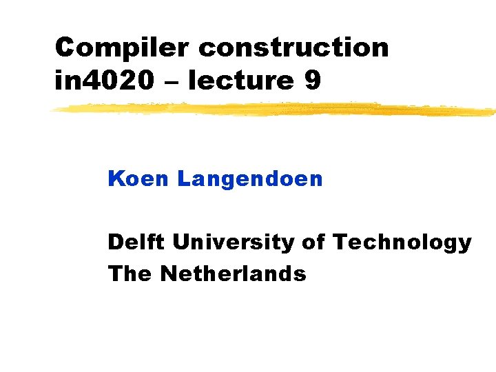Compiler construction in 4020 – lecture 9 Koen Langendoen Delft University of Technology The
