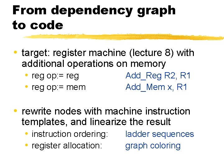 From dependency graph to code • target: register machine (lecture 8) with additional operations