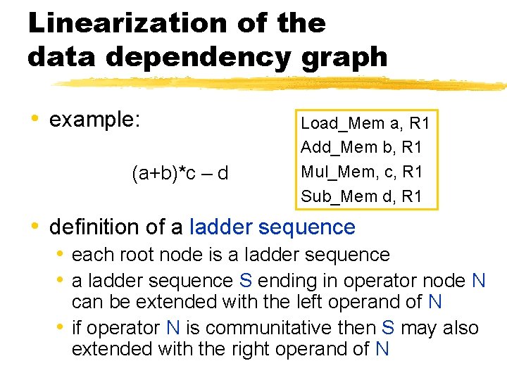 Linearization of the data dependency graph • example: (a+b)*c – d Load_Mem a, R
