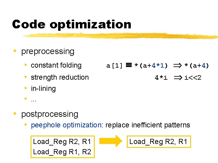 Code optimization • preprocessing • • constant folding strength reduction a[1] *(a+4*1) *(a+4) 4*i