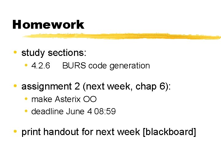Homework • study sections: • 4. 2. 6 BURS code generation • assignment 2