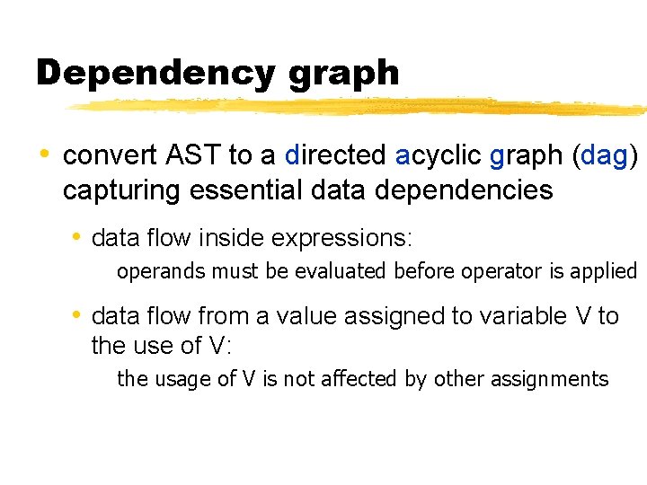 Dependency graph • convert AST to a directed acyclic graph (dag) capturing essential data