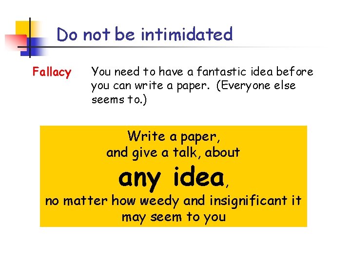 Do not be intimidated Fallacy You need to have a fantastic idea before you