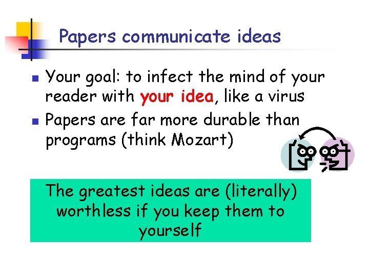 Papers communicate ideas n n Your goal: to infect the mind of your reader