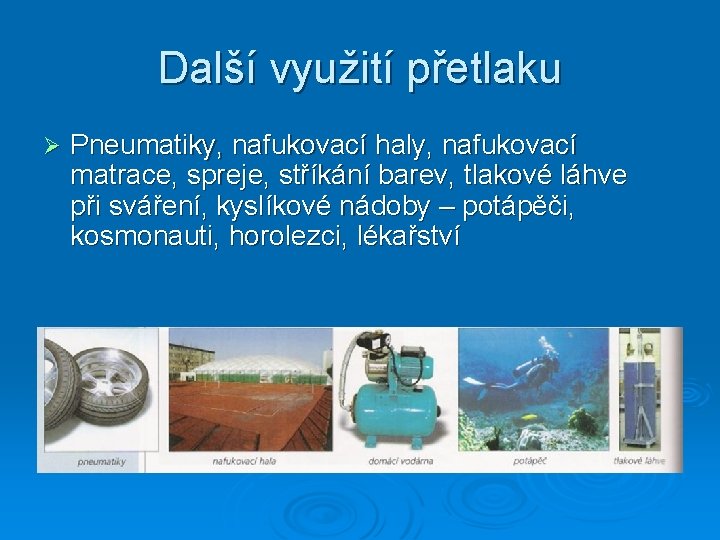 Další využití přetlaku Ø Pneumatiky, nafukovací haly, nafukovací matrace, spreje, stříkání barev, tlakové láhve