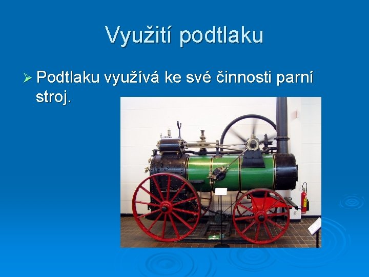 Využití podtlaku Ø Podtlaku využívá ke své činnosti parní stroj. 