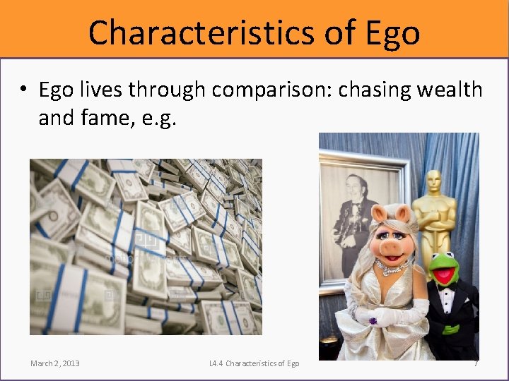Characteristics of Ego • Ego lives through comparison: chasing wealth and fame, e. g.