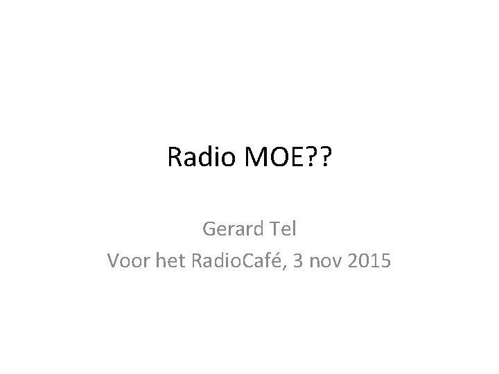 Radio MOE? ? Gerard Tel Voor het Radio. Café, 3 nov 2015 