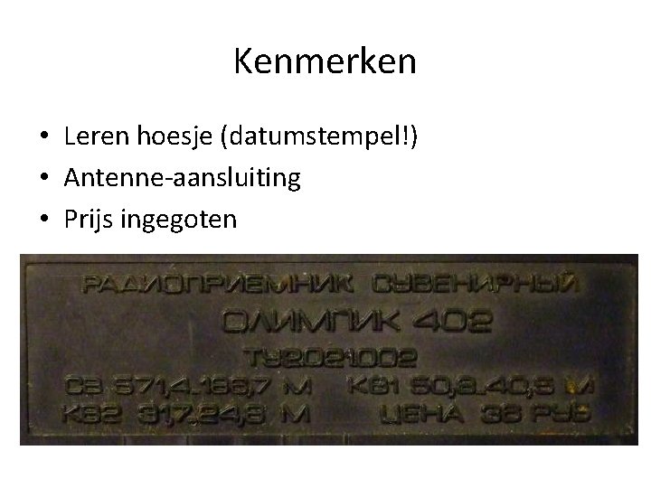 Kenmerken • Leren hoesje (datumstempel!) • Antenne-aansluiting • Prijs ingegoten 