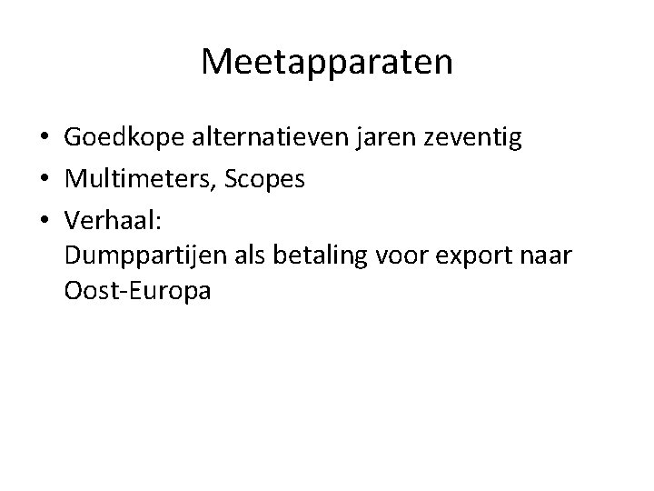 Meetapparaten • Goedkope alternatieven jaren zeventig • Multimeters, Scopes • Verhaal: Dumppartijen als betaling