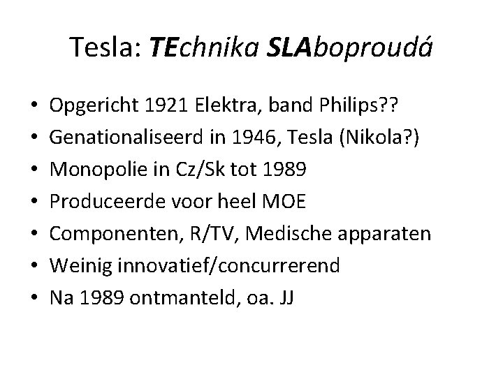 Tesla: TEchnika SLAboproudá • • Opgericht 1921 Elektra, band Philips? ? Genationaliseerd in 1946,