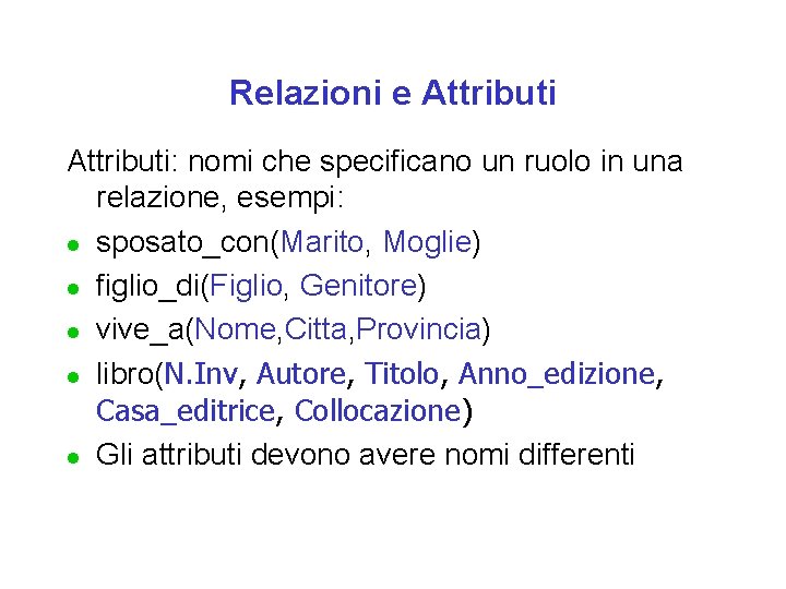 Relazioni e Attributi: nomi che specificano un ruolo in una relazione, esempi: l sposato_con(Marito,