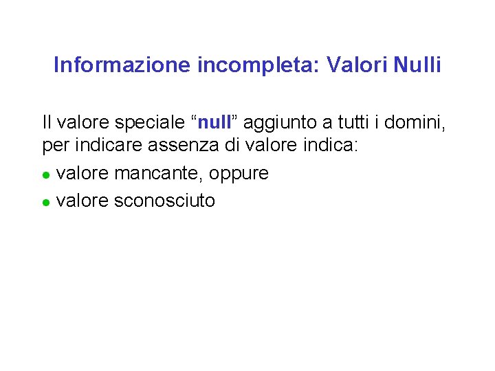 Informazione incompleta: Valori Nulli Il valore speciale “null” aggiunto a tutti i domini, per