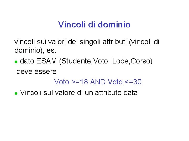 Vincoli di dominio vincoli sui valori dei singoli attributi (vincoli di dominio), es: l