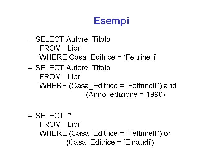 Esempi – SELECT Autore, Titolo FROM Libri WHERE Casa_Editrice = ‘Feltrinelli’ – SELECT Autore,