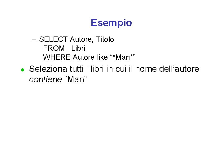 Esempio – SELECT Autore, Titolo FROM Libri WHERE Autore like “*Man*” l Seleziona tutti