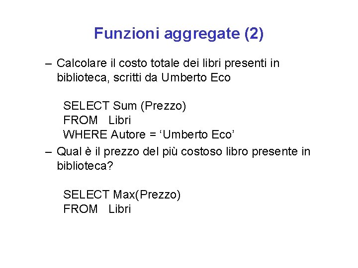 Funzioni aggregate (2) – Calcolare il costo totale dei libri presenti in biblioteca, scritti