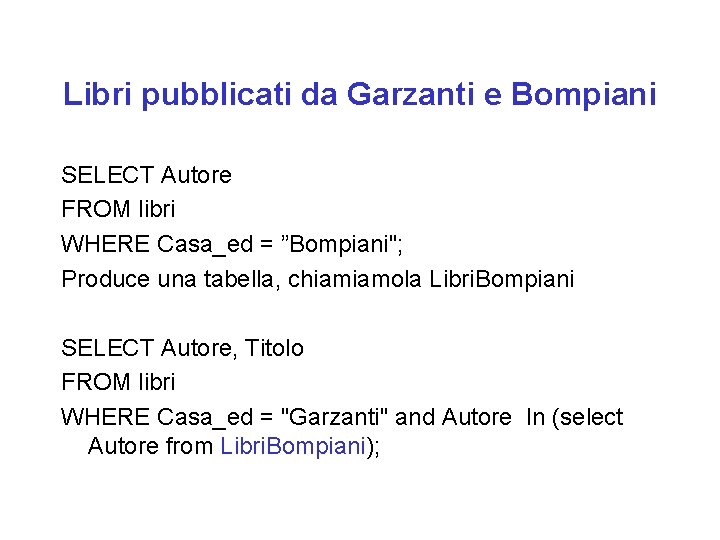 Libri pubblicati da Garzanti e Bompiani SELECT Autore FROM libri WHERE Casa_ed = ”Bompiani";
