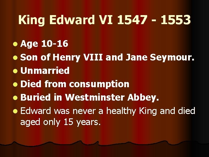 King Edward VI 1547 - 1553 l Age 10 -16 l Son of Henry