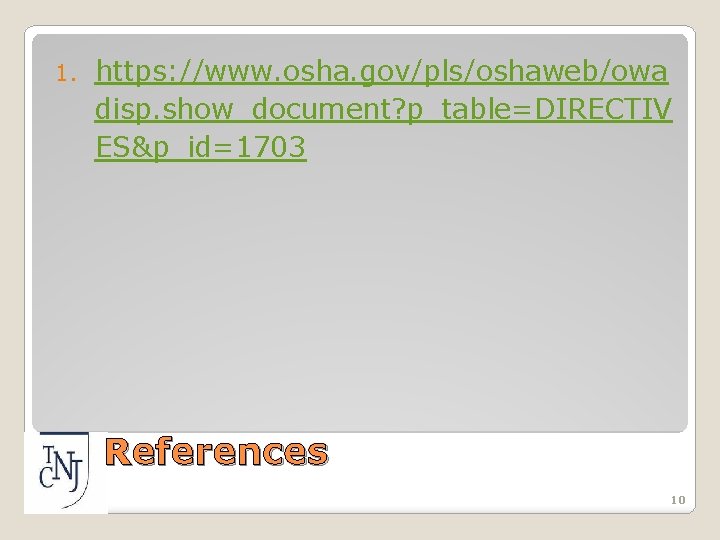 1. https: //www. osha. gov/pls/oshaweb/owa disp. show_document? p_table=DIRECTIV ES&p_id=1703 References 10 