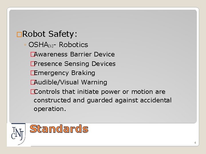 �Robot Safety: ◦ OSHA[1]- Robotics �Awareness Barrier Device �Presence Sensing Devices �Emergency Braking �Audible/Visual
