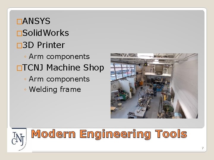 �ANSYS �Solid. Works � 3 D Printer ◦ Arm components �TCNJ Machine Shop ◦