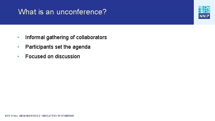 What is an unconference? • Informal gathering of collaborators • Participants set the agenda