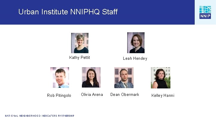 Urban Institute NNIPHQ Staff Kathy Pettit Rob Pitingolo Olivia Arena Leah Hendey Dean Obermark