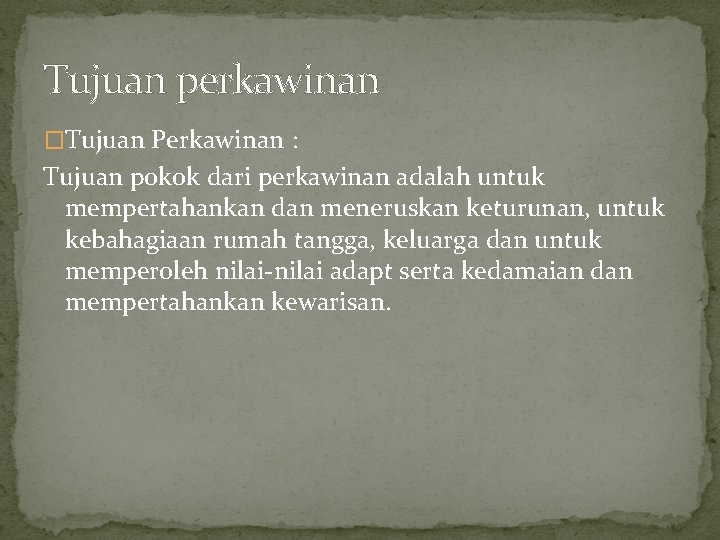 Tujuan perkawinan �Tujuan Perkawinan : Tujuan pokok dari perkawinan adalah untuk mempertahankan dan meneruskan