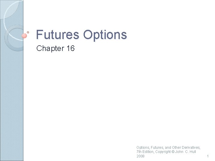 Futures Options Chapter 16 Options, Futures, and Other Derivatives, 7 th Edition, Copyright ©