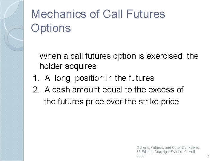 Mechanics of Call Futures Options When a call futures option is exercised the holder