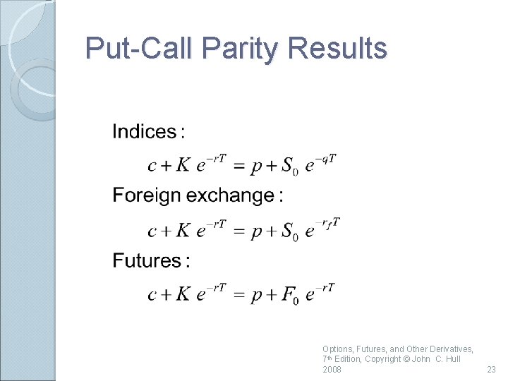 Put-Call Parity Results Options, Futures, and Other Derivatives, 7 th Edition, Copyright © John