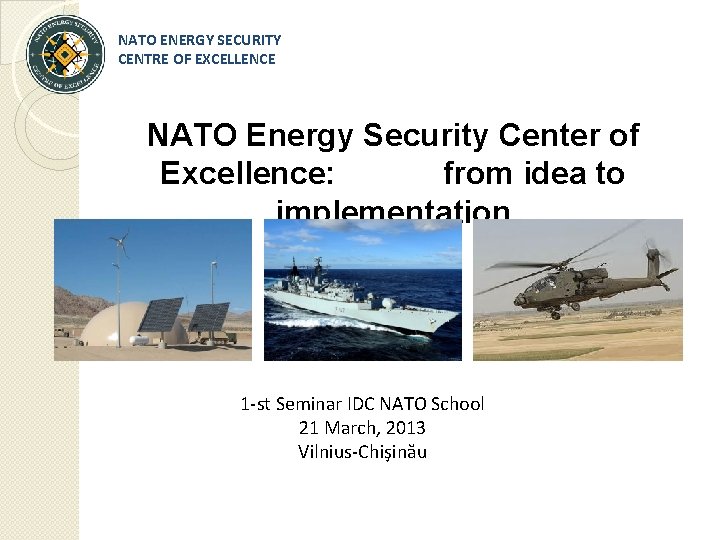 NATO ENERGY SECURITY CENTRE OF EXCELLENCE NATO Energy Security Center of Excellence: from idea