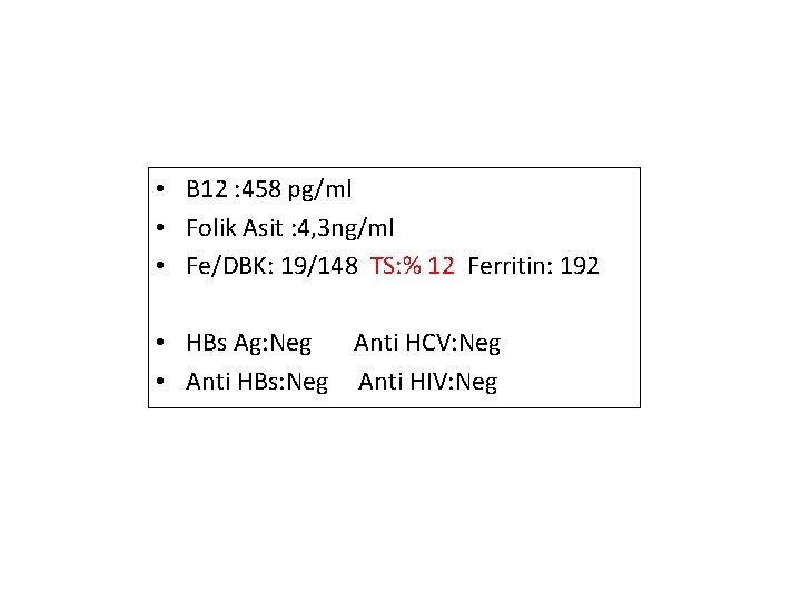  • B 12 : 458 pg/ml • Folik Asit : 4, 3 ng/ml