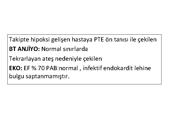 Takipte hipoksi gelişen hastaya PTE ön tanısı ile çekilen BT ANJİYO: Normal sınırlarda Tekrarlayan