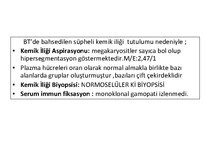  • • BT’de bahsedilen süpheli kemik iliği tutulumu nedeniyle ; Kemik İliği Aspirasyonu: