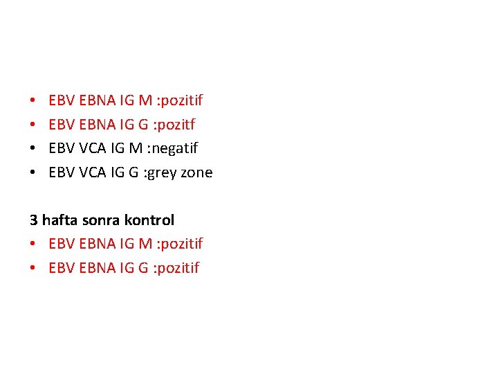 • • EBV EBNA IG M : pozitif EBV EBNA IG G :