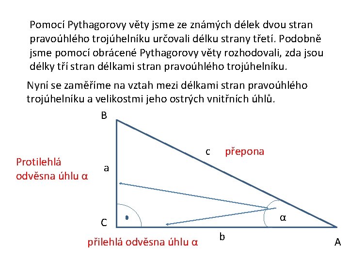 Pomocí Pythagorovy věty jsme ze známých délek dvou stran pravoúhlého trojúhelníku určovali délku strany