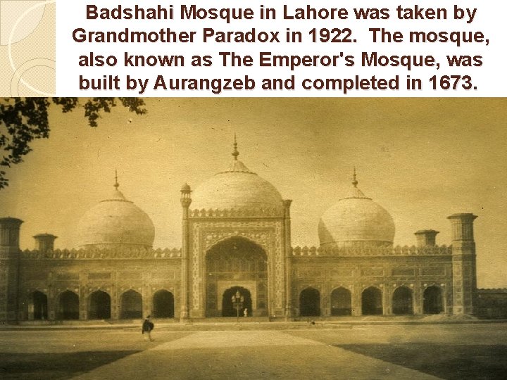 Badshahi Mosque in Lahore was taken by Grandmother Paradox in 1922. The mosque, also