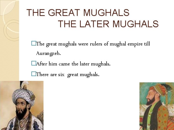 THE GREAT MUGHALS THE LATER MUGHALS �The great mughals were rulers of mughal empire