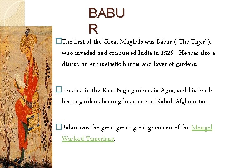 BABU R �The first of the Great Mughals was Babur ("The Tiger"), who invaded
