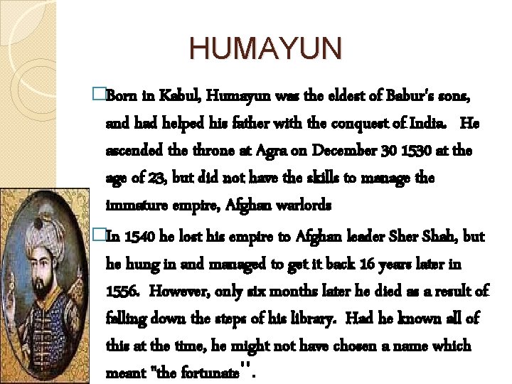 HUMAYUN �Born in Kabul, Humayun was the eldest of Babur's sons, and had helped