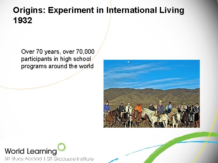 Origins: Experiment in International Living 1932 Over 70 years, over 70, 000 participants in