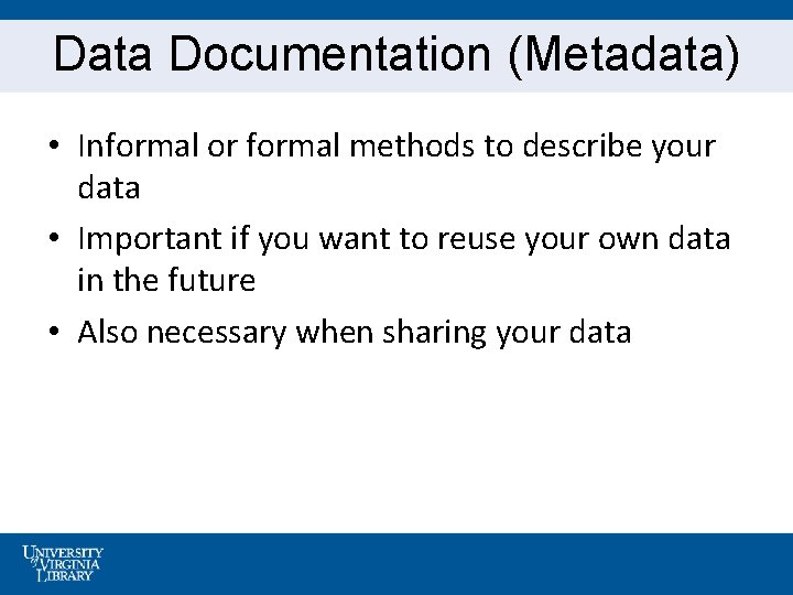 Data Documentation (Metadata) • Informal or formal methods to describe your data • Important