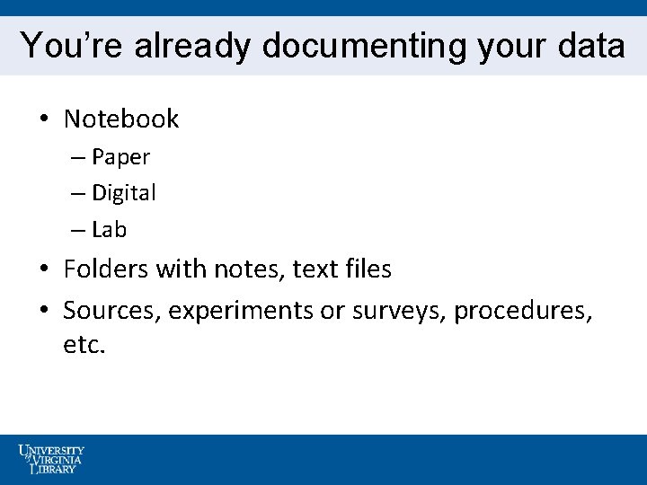 You’re already documenting your data • Notebook – Paper – Digital – Lab •