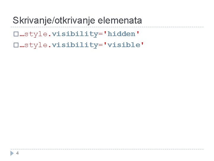 Skrivanje/otkrivanje elemenata � …style. visibility='hidden' � …style. visibility='visible' 4 